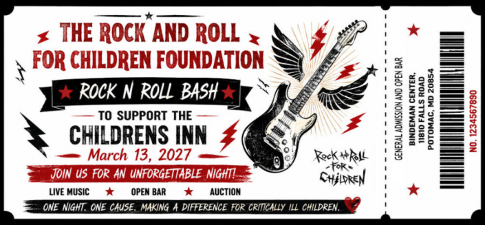 Tickets are on sale for our next Fundraiser Rock and Roll For Children Foundation Rock n Roll Bash 2027. Join us on March 13, 2027 for our next Rock n Roll Bash to raise funds to support critically ill children at The Children’s Inn at NIH. Your ticket includes access to the concert, an open bar and this year’s auction will be the best yet!
